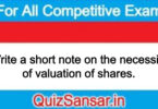 Write a short note on the necessity of valuation of shares.
