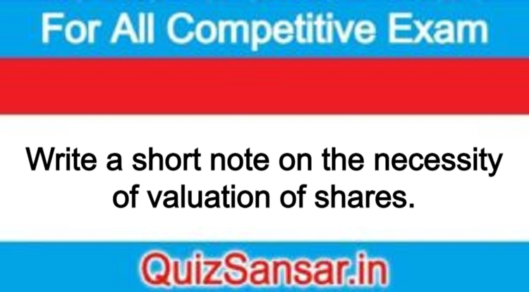 write-a-short-note-on-the-necessity-of-valuation-of-shares